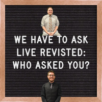 We Have To Ask: Live: Revisited • Ep 148 - Who Asked You?