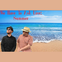 We Have To Ask: Live • Ep 120 - Summer