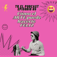 TR 65 - Cómo el arte puede hacerte feliz