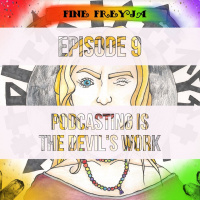 Fine Freyja – Episode 9: Podcasting is the Devil’s Work