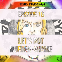 Fine Freyja – Episode 16: Let’s Not Murder-Shame