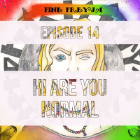 Fine Freyja – Episode 14: Hi Are You Normal