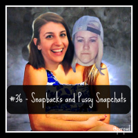 #36 - Snapbacks and Pussy Snapchats