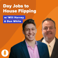 From Six-Figure W9 to Full Time Flipping While Making an Impact w/ Will Harvey  Dan White