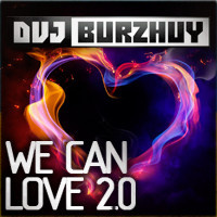 DVJ Burzhuy - We Can Love 2.0