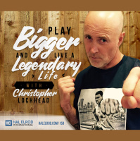 159: Play Bigger and Live a Legendary Life with Christopher Lochhead