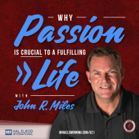 521: Why Passion is Crucial to a Fulfilling Life with John R. Miles