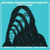 Elevated Transmissions Podcast 013 - Kristina Esfandiari / King Woman