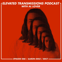 Elevated Transmissions Podcast 008 - Aaron Diko / DDCT