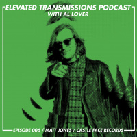 Elevated Transmissions Podcast 006 - Matt Jones / Male Gaze / Castle Face Records