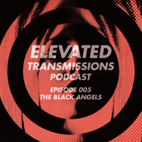 Elevated Transmissions Podcast 005 - The Black Angels