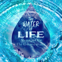 SERMON: The Water of Life Part 1 - The Greatest Water