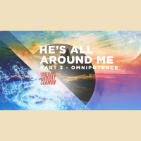 SERMON: Hes All Around Me, Part 3 - Omnipotence