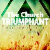 SERMON: The Church Triumphant, Part 1