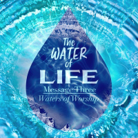 SERMON: The Water of Life Part 3 - Waters of Worship