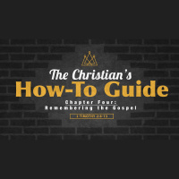 SERMON: The Christians How-To Guide, Chapter 4 - Remembering the Gospel