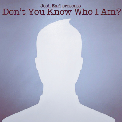 Dont You Know Who I Am? Hosted By Josh Earl