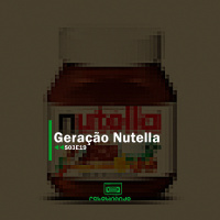 Geração Nutella | Rebobinando S03E19