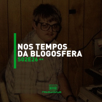 Nos tempos da blogosfera | Rebobinando S02E26