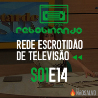 Rebobinando S01E14 - Rede Escrotidão de Televisão
