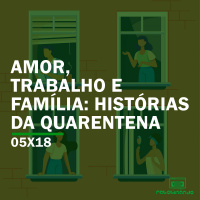 Amor, trabalho e família: histórias da quarentena | Rebobinando S05E18