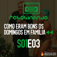 Rebobinando S01E03 - Como eram gostosos os domingos em família