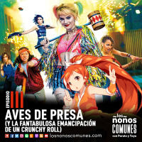 Ep 111: Aves De Presa (Y la Fantabulosa Emancipación de un Crunchy Roll)