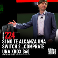Ep 224: Si No Te Alcanza Una Switch 2, Cómprate Una Xbox360
