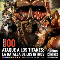 Ep 100: Ataque a los Titanes: La Batalla de los Intros