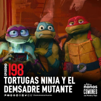 Ep 198: Tortugas Ninja Y el Desmadre Mutante