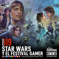 Ep 119: Star Wars y El Festival Gamer