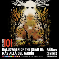 Ep 101: Halloween of the Dead III: Más Allá del Jardín