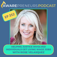 352 | Helping Justice Involved Individuals Get Living Wage Jobs with Rose Velasquez