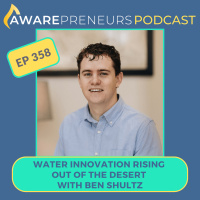 358 | Water Innovation Rising Out of the Desert with Ben Shultz