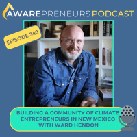 340 | Building a Community of Climate Entrepreneurs in New Mexico with Ward Hendon