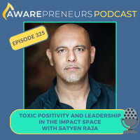 325 | Toxic Positivity and Leadership in the Impact Space with Satyen Raja