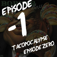 Archive Episode -1 Tacopocalypse Zero
