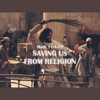 Mark 11:1-19 SAVING US FROM RELIGION