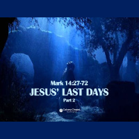 Mark 14:27-72 JESUS LAST DAYS-Part 2