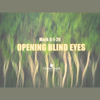 Mark 8:1-26 OPENING BLIND EYES