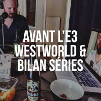 s02e06 - Avant lE3, Westworld  bilan séries
