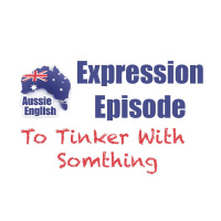 Expression: To Tinker With Something