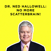 347 - Five Ways to Take Back Your Time, Energy  Attention with Ned Hallowell