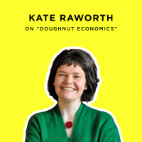 284 - This Idea Will Save the World — Kate Raworth on “Doughnut Economics”