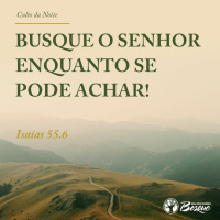 Busque o Senhor enquanto se pode achar!