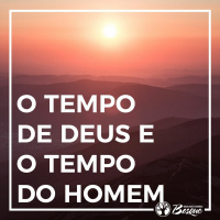 O tempo de Deus e o tempo do Homem