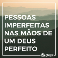 Pessoas imperfeitas nas mãos de um Deus perfeito