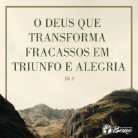 O Deus Que Transforma fracassos em Triunfo e Alegria