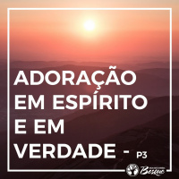 Adoração em espirito e em verdade - parte 3