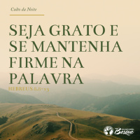 Culto 121 - Seja grato e se mantenha firme na Palavra